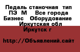 Педаль станочная  тип ПЭ 1М. - Все города Бизнес » Оборудование   . Иркутская обл.,Иркутск г.